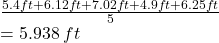  \frac{5.4ft + 6.12ft + 7.02ft + 4.9ft + 6.25ft}{5}  \\  = 5.938 \: ft