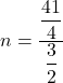 n=\dfrac{\dfrac{41}{4}}{\dfrac{3}{2}}