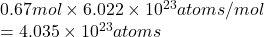 0.67 mol \times 6.022 \times 10^{23} atoms/mol\\= 4.035 \times 10^{23} atoms
