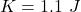 K =  1.1 \ J