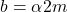 b = \alpha 2m