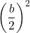 \left(\dfrac{b}{2}\right)^2