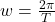 w=\frac{2\pi }{T}