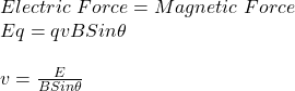 Electric\ Force = Magnetic\ Force\\Eq = qvBSin\theta \\\\v = \frac{E}{BSin\theta}
