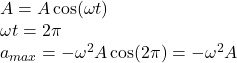 A = A\cos(\omega t)\\\omega t = 2\pi\\a_{max} = -\omega^2 A\cos(2\pi) = -\omega^2 A