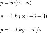 p=m(v-u)\\\\p=1\ kg\times (-3-3)\\\\p=-6\ kg-m/s