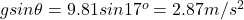 gsin\theta = 9.81 sin17^o = 2.87 m/s^2
