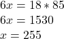 6x=18 * 85\\6x=1530\\x=255