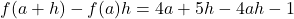 f(a + h) - f(a)h= 4a + 5h - 4ah- 1