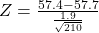 Z = \frac{57.4-57.7}{\frac{1.9}{\sqrt{210} } }