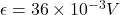 \epsilon =36\times 10^{-3} V
