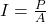 I  =  \frac{P}{A}