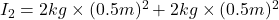 I_{2} = 2 kg \times (0.5 m)^{2} + 2 kg \times (0.5 m)^{2}