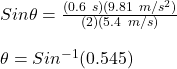 Sin\theta = \frac{(0.6\ s)(9.81\ m/s^2)}{(2)(5.4\ m/s)}\\\\\theta = Sin^{-1}(0.545)