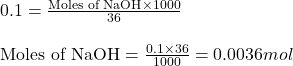 0.1=\frac{\text{Moles of NaOH}\times 1000}{36}\\\\\text{Moles of NaOH}=\frac{0.1\times 36}{1000}=0.0036mol