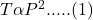 T\alpha P^2..... (1)