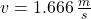 v = 1.666\,\frac{m}{s}