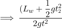\implies \dfrac{(L_w + \dfrac{1}{2} gt^2_^2}{2gt^2}