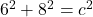 6^{2} + 8^{2} = c^{2}