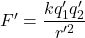 F'=\dfrac{kq_1'q_2'}{r'^2}