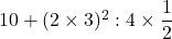 10+(2\times 3)^2:4\times \dfrac{1}{2}