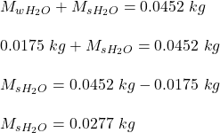 M_w_{H_2O} + M_s_{H_2O} = 0.0452 \ kg\\\\0.0175 \ kg + M_s_{H_2O} = 0.0452 \ kg\\\\M_s_{H_2O} = 0.0452 \ kg - 0.0175 \ kg\\\\M_s_{H_2O} = 0.0277 \ kg