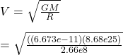 V = \sqrt{\frac{GM}{R} } \\\\ = \sqrt{\frac{((6.673e-11)(8.68e25)}{2.66e8} }