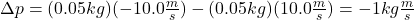 \Delta p=(0.05kg)(-10.0\frac{m}{s})-(0.05kg)(10.0\frac{m}{s})=-1kg\frac{m}{s}