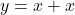 y=x+x