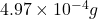 4.97 \times 10^{-4} g