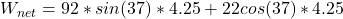 W_{net}  =  92 * sin (37)  * 4.25 + 22 cos (37) * 4.25