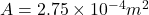 A = 2.75 \times 10^{-4} m^{2}