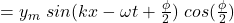 =y_m\  sin({kx-\omega t +\frac\phi 2)\ cos(\frac{\phi }2)