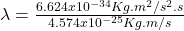 \lambda = \frac{6.624x10^{-34} Kg.m^{2}/s^{2}.s}{4.574x10^{-25}Kg.m/s}