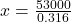 x = \frac{53000}{0.316}