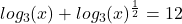 log _{3} (x)+  log_{3 } (x)^{\frac{1}{2} }  =12