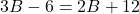 3B - 6 = 2B + 12