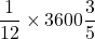 Rendered by QuickLaTeX.com \dfrac{1}{12}\times 3600\dfrac{3}{5}