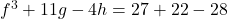 f^3+11g-4h=27+22-28