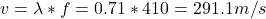 v=\lambda *f=0.71*410=291.1 m/s