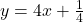 y = 4x + \frac{1}{4}