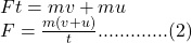 Ft=mv+mu\\F=\frac{m(v+u)}{t}.............(2)