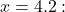 x= 4.2: