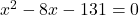 x^2 - 8x - 131 = 0