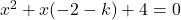 x^2 +x(-2 - k) +4=0