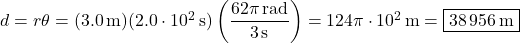 d=r\theta=(3.0\,\text{m})(2.0\cdot 10^2\,\text{s})\left(\dfrac{62\pi\,\text{rad}}{3\,\text{s}}\right)=124\pi\cdot 10^2\,\text{m}=\boxed{38\,956\,\text{m}}