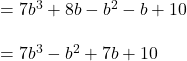 = 7b^3 + 8b - b^2 - b + 10\\\\=7b^3 - b^2 +7b + 10