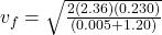 v_f = \sqrt{\frac{2(2.36)(0.230)}{(0.005 + 1.20)} }