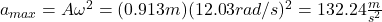 a_{max}=A\omega^2 = (0.913m)(12.03rad/s)^2=132.24\frac{m}{s^2}