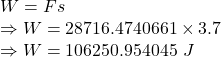 W=Fs\\\Rightarrow W=28716.4740661\times 3.7\\\Rightarrow W=106250.954045\ J